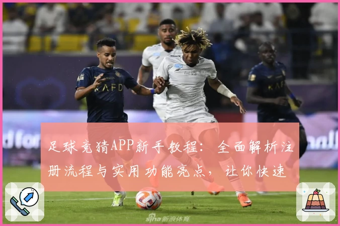 足球竞猜APP新手教程：全面解析注册流程与实用功能亮点，让你快速上手体验