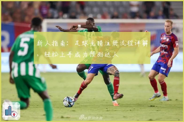 新人指南:足球竞猜注册流程详解,轻松上手成为预测达人