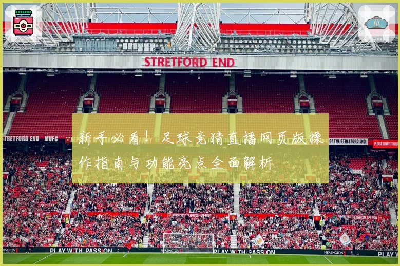 新手必看！足球竞猜直播网页版操作指南与功能亮点全面解析