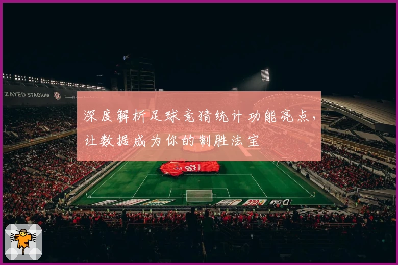 深度解析足球竞猜统计功能亮点，让数据成为你的制胜法宝