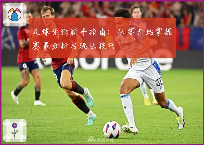 足球竞猜新手指南：从零开始掌握赛事分析与玩法技巧