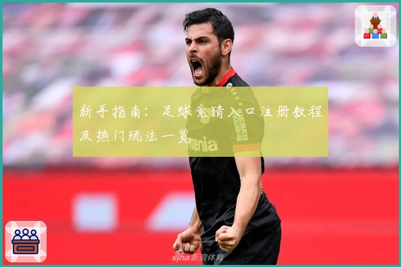 新手指南：足球竞猜入口注册教程及热门玩法一览