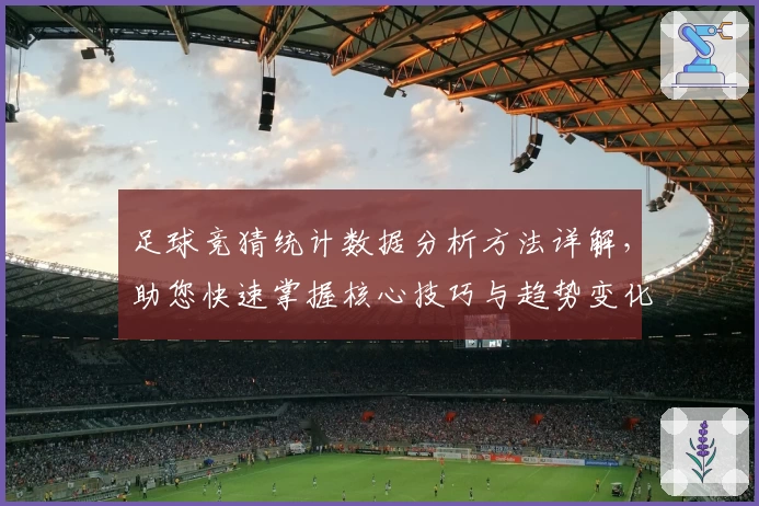 足球竞猜统计数据分析方法详解，助您快速掌握核心技巧与趋势变化